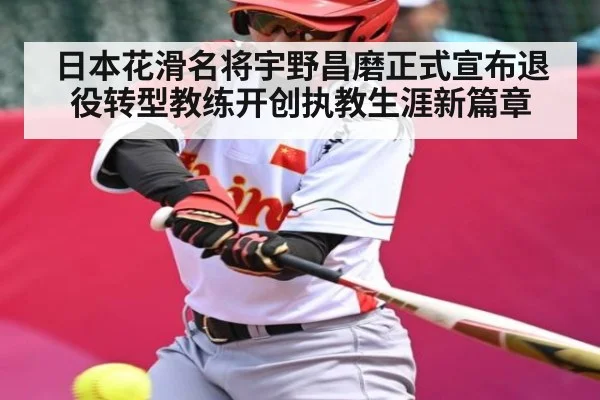 日本花滑名将宇野昌磨正式宣布退役转型教练开创执教生涯新篇章